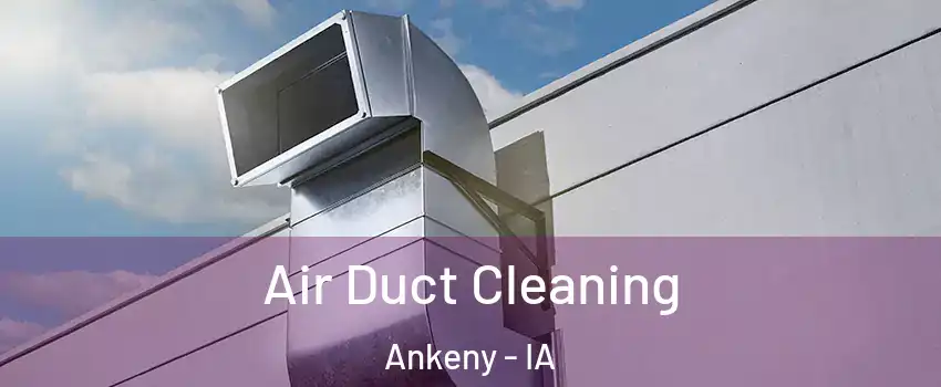  Air Duct Cleaning Ankeny - IA