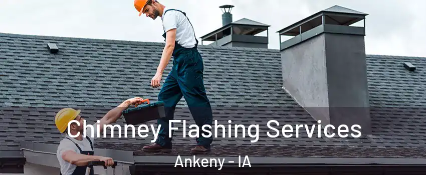Chimney Flashing Services Ankeny - IA