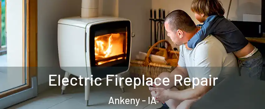  Electric Fireplace Repair Ankeny - IA