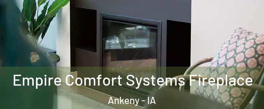  Empire Comfort Systems Fireplace Ankeny - IA