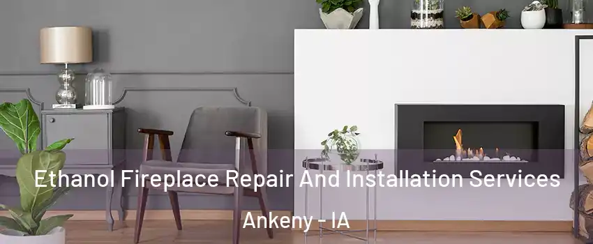  Ethanol Fireplace Repair And Installation Services Ankeny - IA