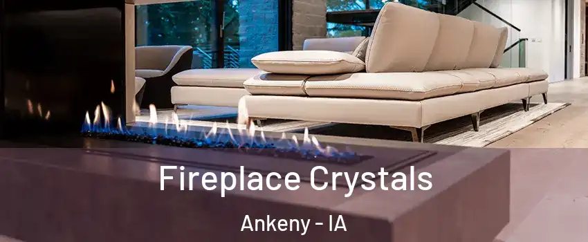  Fireplace Crystals Ankeny - IA