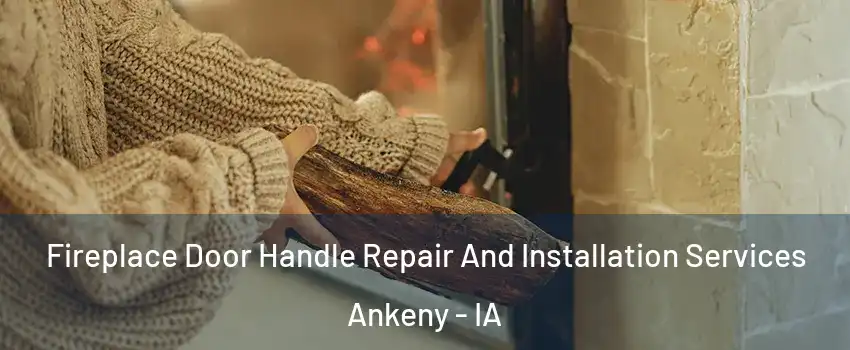  Fireplace Door Handle Repair And Installation Services Ankeny - IA