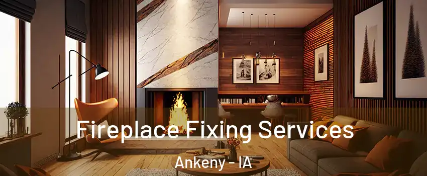  Fireplace Fixing Services Ankeny - IA
