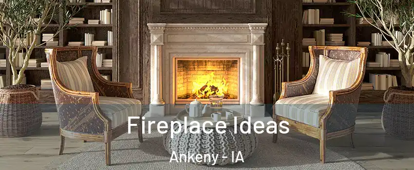  Fireplace Ideas Ankeny - IA