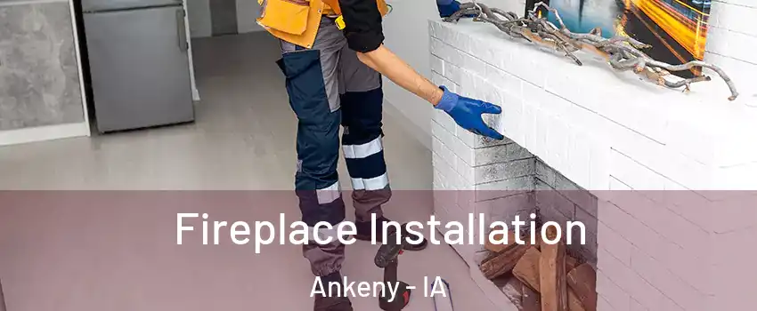  Fireplace Installation Ankeny - IA