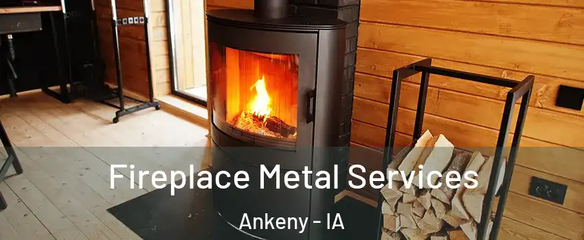 Fireplace Metal Services Ankeny - IA