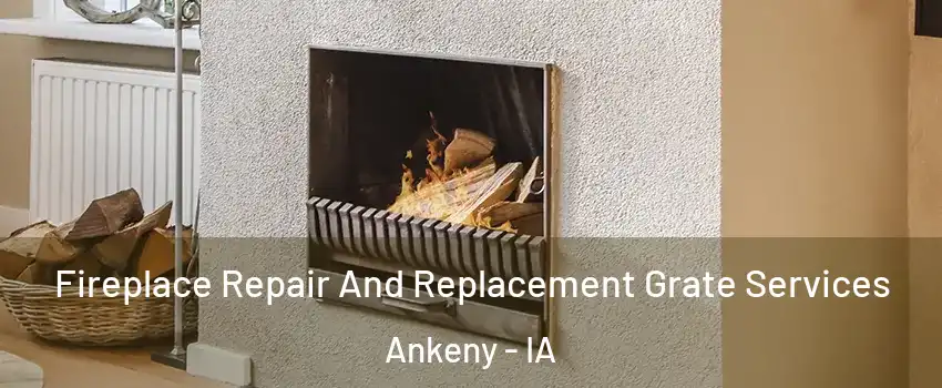  Fireplace Repair And Replacement Grate Services Ankeny - IA