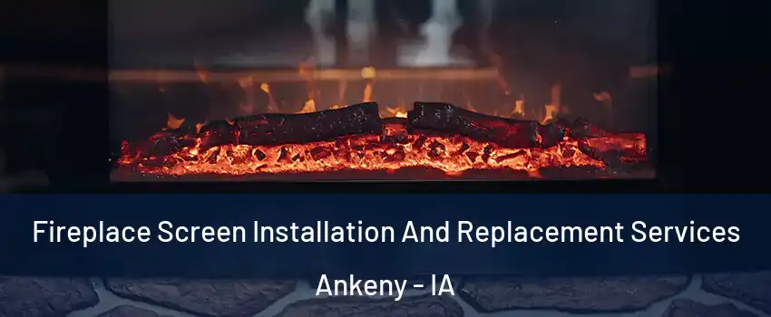 Fireplace Screen Installation And Replacement Services Ankeny - IA