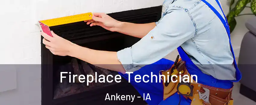 Fireplace Technician Ankeny - IA