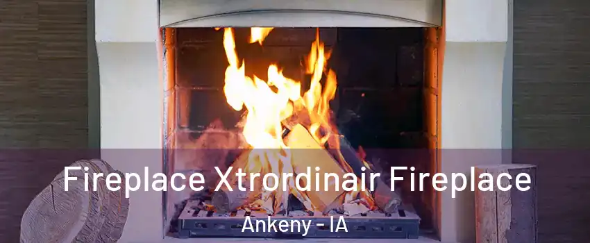  Fireplace Xtrordinair Fireplace Ankeny - IA