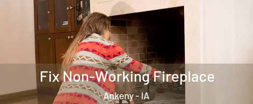  Fix Non-Working Fireplace Ankeny - IA