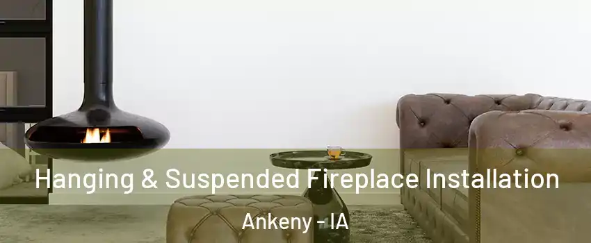  Hanging & Suspended Fireplace Installation Ankeny - IA