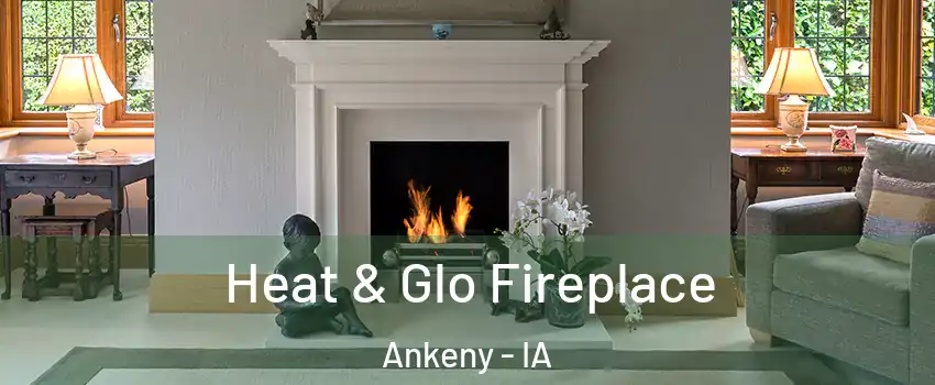  Heat & Glo Fireplace Ankeny - IA