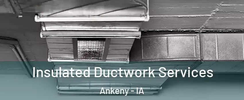  Insulated Ductwork Services Ankeny - IA