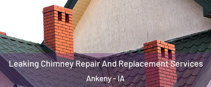  Leaking Chimney Repair And Replacement Services Ankeny - IA