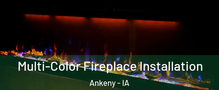  Multi-Color Fireplace Installation Ankeny - IA