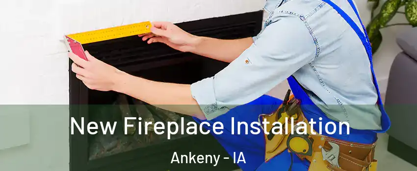  New Fireplace Installation Ankeny - IA