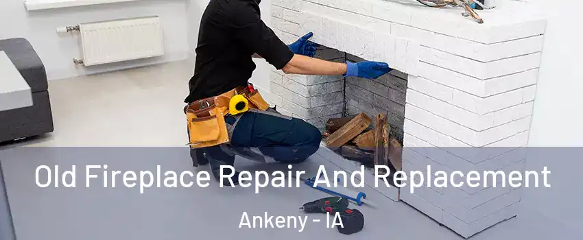  Old Fireplace Repair And Replacement Ankeny - IA