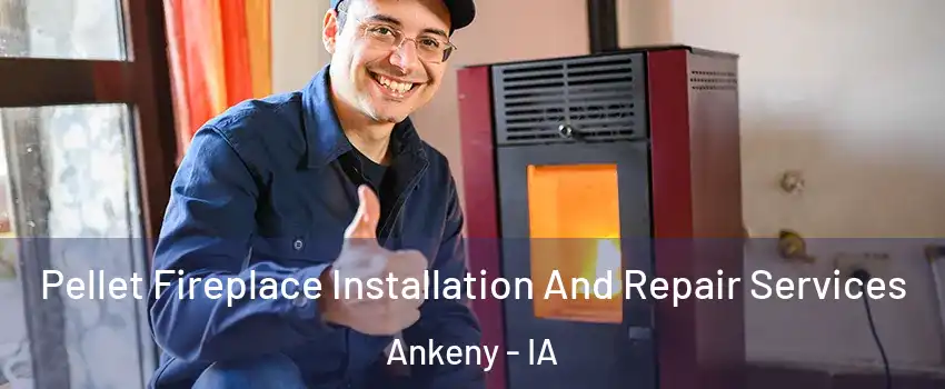  Pellet Fireplace Installation And Repair Services Ankeny - IA