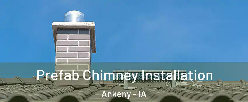  Prefab Chimney Installation Ankeny - IA