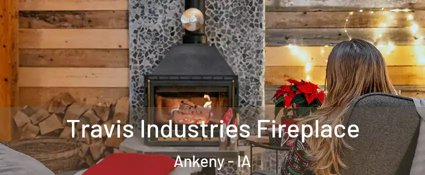  Travis Industries Fireplace Ankeny - IA