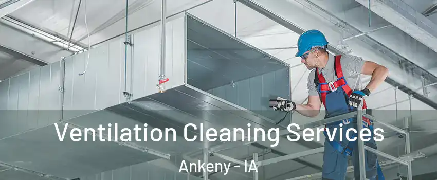  Ventilation Cleaning Services Ankeny - IA