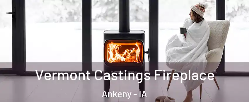 Vermont Castings Fireplace Ankeny - IA