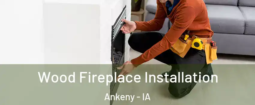  Wood Fireplace Installation Ankeny - IA